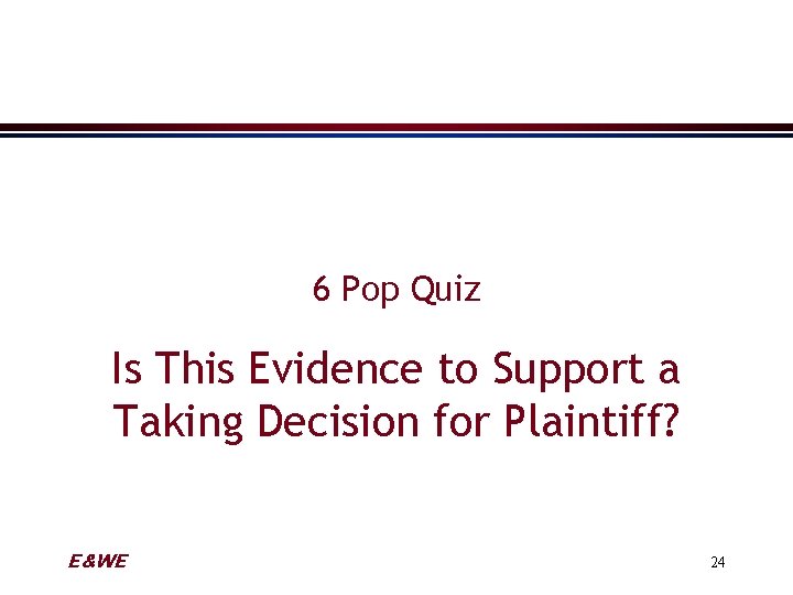 6 Pop Quiz Is This Evidence to Support a Taking Decision for Plaintiff? E&WE