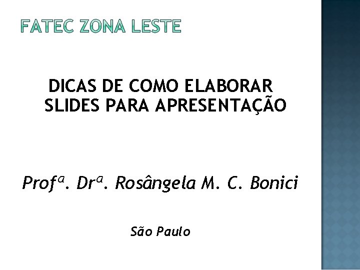 DICAS DE COMO ELABORAR SLIDES PARA APRESENTAÇÃO Profª. Drª. Rosângela M. C. Bonici São