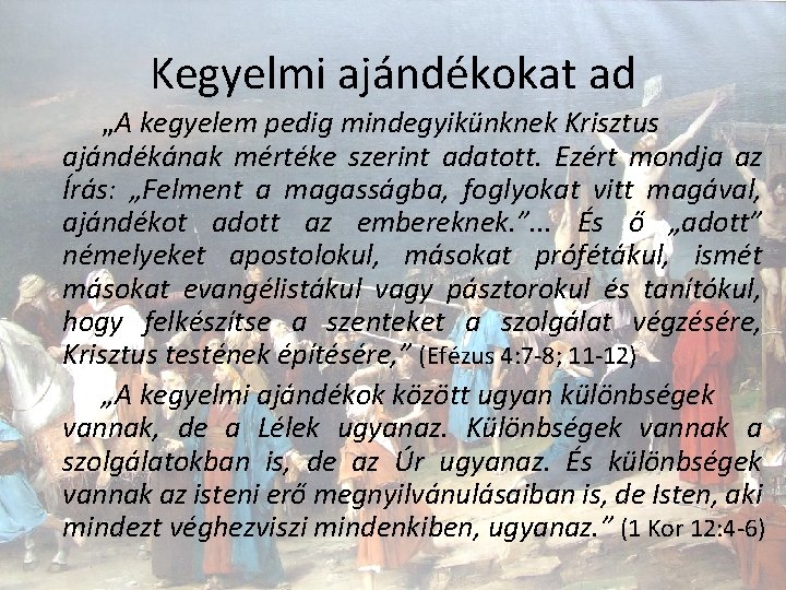 Kegyelmi ajándékokat ad „A kegyelem pedig mindegyikünknek Krisztus ajándékának mértéke szerint adatott. Ezért mondja