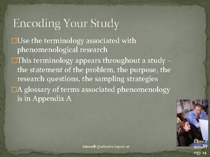 Encoding Your Study �Use the terminology associated with phenomenological research �This terminology appears throughout Encoding Your Study �Use the terminology associated with phenomenological research �This terminology appears throughout