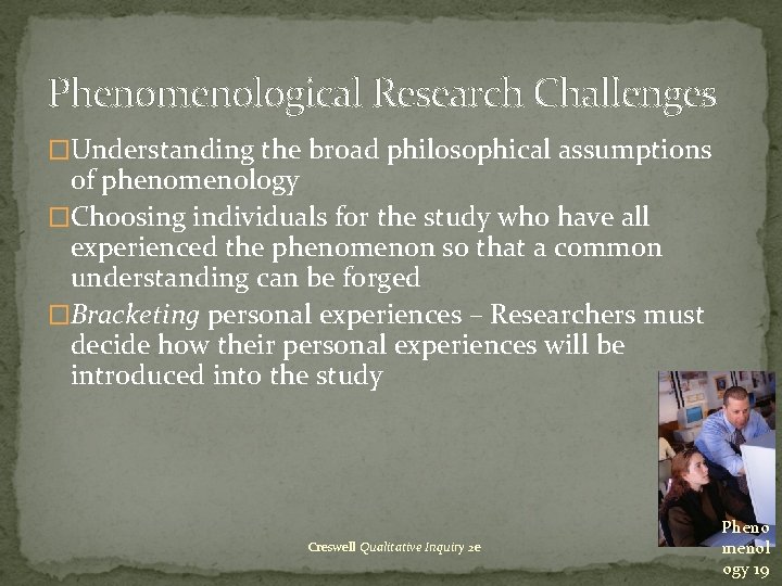 Phenomenological Research Challenges �Understanding the broad philosophical assumptions of phenomenology �Choosing individuals for the Phenomenological Research Challenges �Understanding the broad philosophical assumptions of phenomenology �Choosing individuals for the
