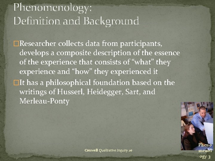 Phenomenology: Definition and Background �Researcher collects data from participants, develops a composite description of Phenomenology: Definition and Background �Researcher collects data from participants, develops a composite description of
