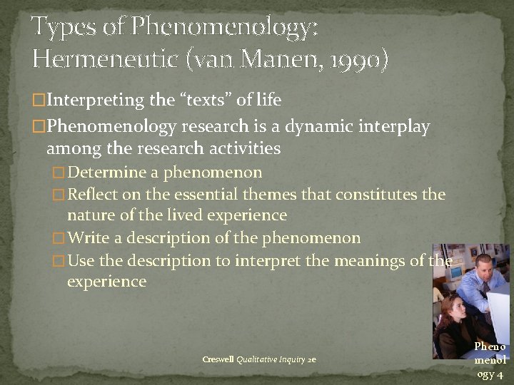 Types of Phenomenology: Hermeneutic (van Manen, 1990) �Interpreting the “texts” of life �Phenomenology research Types of Phenomenology: Hermeneutic (van Manen, 1990) �Interpreting the “texts” of life �Phenomenology research