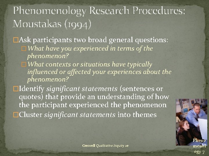 Phenomenology Research Procedures: Moustakas (1994) �Ask participants two broad general questions: �What have you Phenomenology Research Procedures: Moustakas (1994) �Ask participants two broad general questions: �What have you