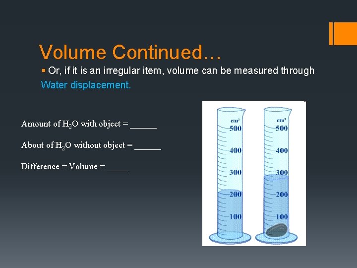 Volume Continued… § Or, if it is an irregular item, volume can be measured