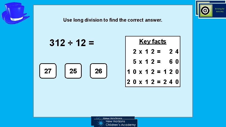 Use long division to find the correct answer. 312 ÷ 12 = 27 25