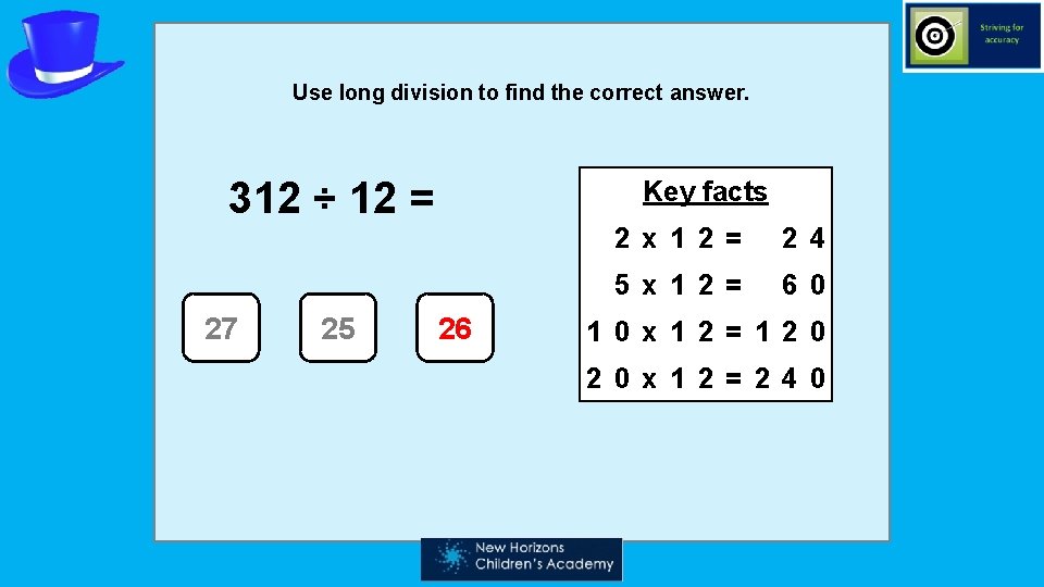 Use long division to find the correct answer. 312 ÷ 12 = 27 25