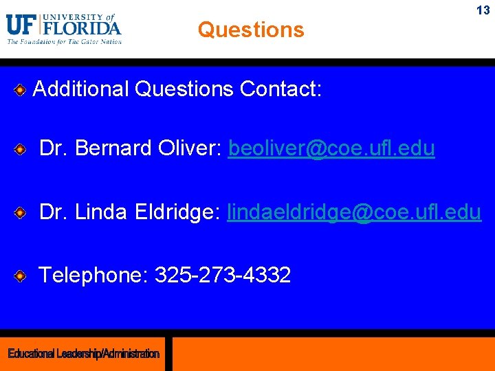 13 Questions Additional Questions Contact: Dr. Bernard Oliver: beoliver@coe. ufl. edu Dr. Linda Eldridge: