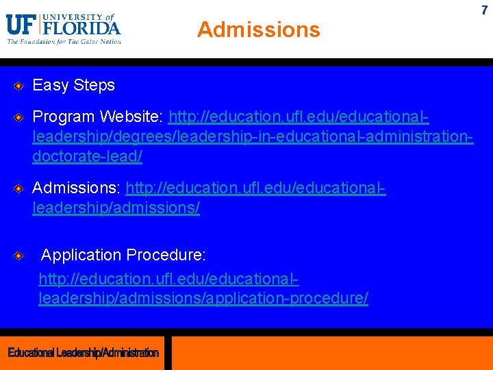7 Admissions Easy Steps Program Website: http: //education. ufl. edu/educationalleadership/degrees/leadership-in-educational-administrationdoctorate-lead/ Admissions: http: //education. ufl.
