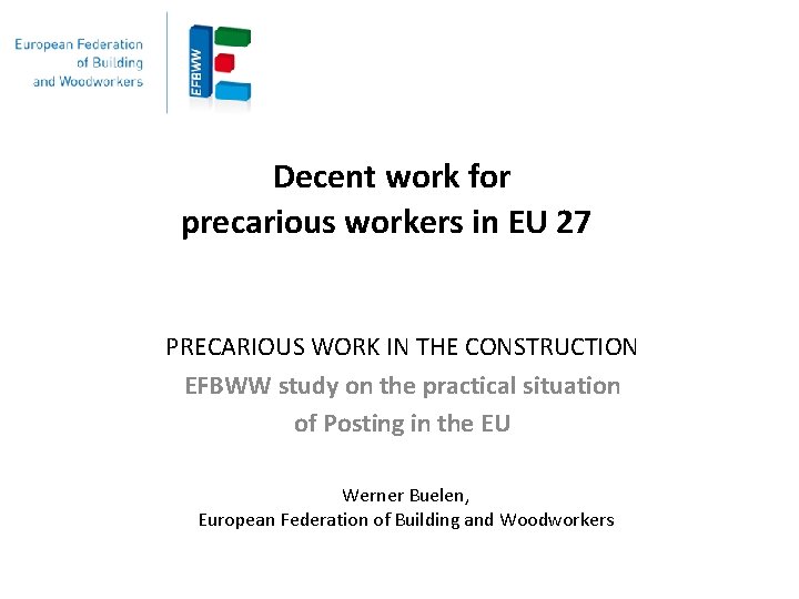 Decent work for precarious workers in EU 27 PRECARIOUS WORK IN THE CONSTRUCTION EFBWW