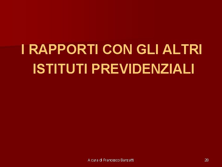 I RAPPORTI CON GLI ALTRI ISTITUTI PREVIDENZIALI A cura di Francesco Banzatti 28 