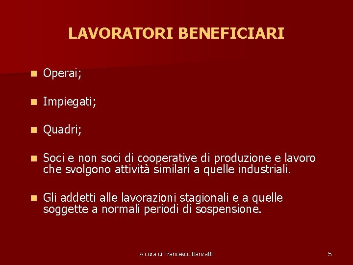 LAVORATORI BENEFICIARI n Operai; n Impiegati; n Quadri; n Soci e non soci di