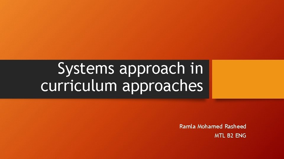 Systems approach in curriculum approaches Ramla Mohamed Rasheed MTL B 2 ENG 