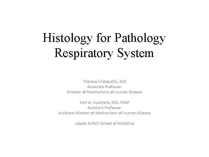 Histology for Pathology Respiratory System Theresa Kristopaitis, MD Associate Professor Director of Mechanisms of