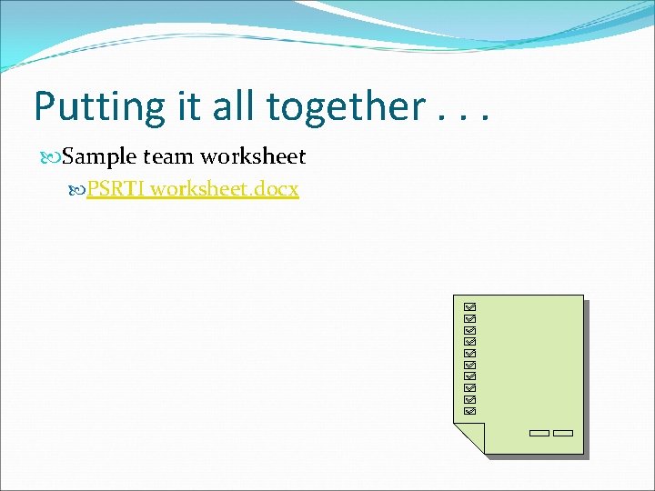 Putting it all together. . . Sample team worksheet PSRTI worksheet. docx 