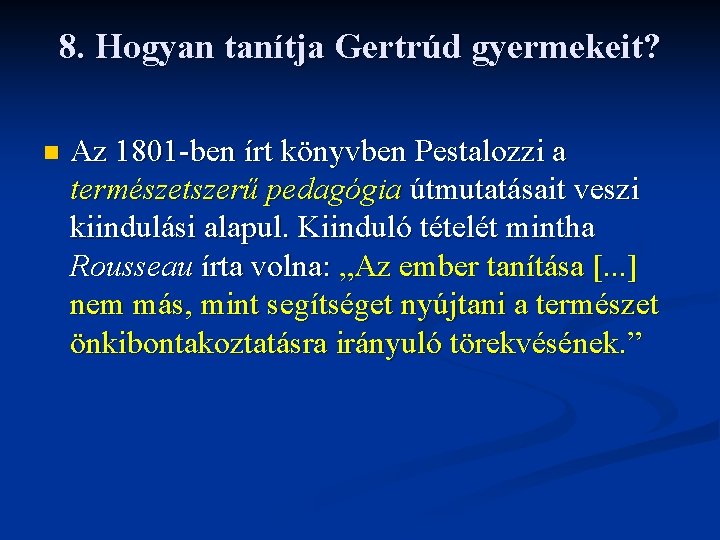 8. Hogyan tanítja Gertrúd gyermekeit? n Az 1801 ben írt könyvben Pestalozzi a természetszerű