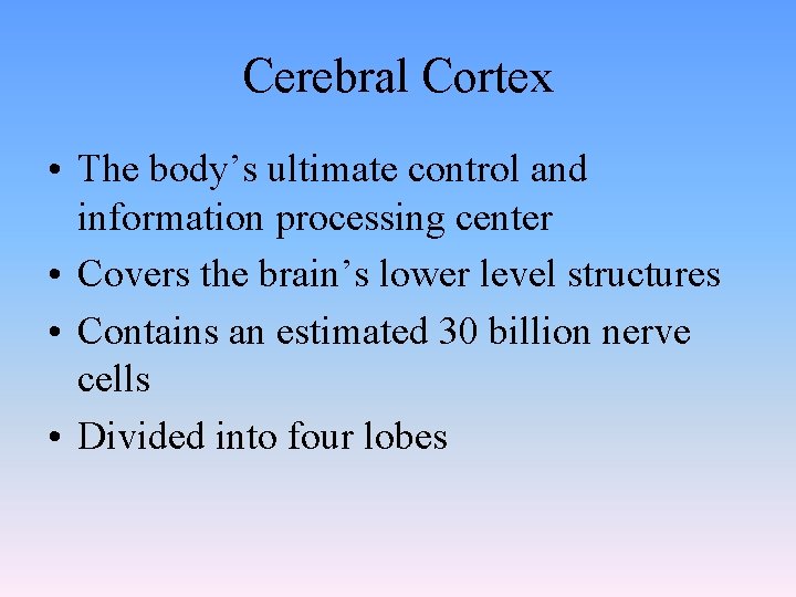 Cerebral Cortex • The body’s ultimate control and information processing center • Covers the Cerebral Cortex • The body’s ultimate control and information processing center • Covers the