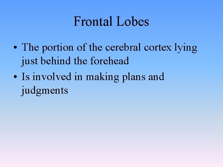 Frontal Lobes • The portion of the cerebral cortex lying just behind the forehead Frontal Lobes • The portion of the cerebral cortex lying just behind the forehead