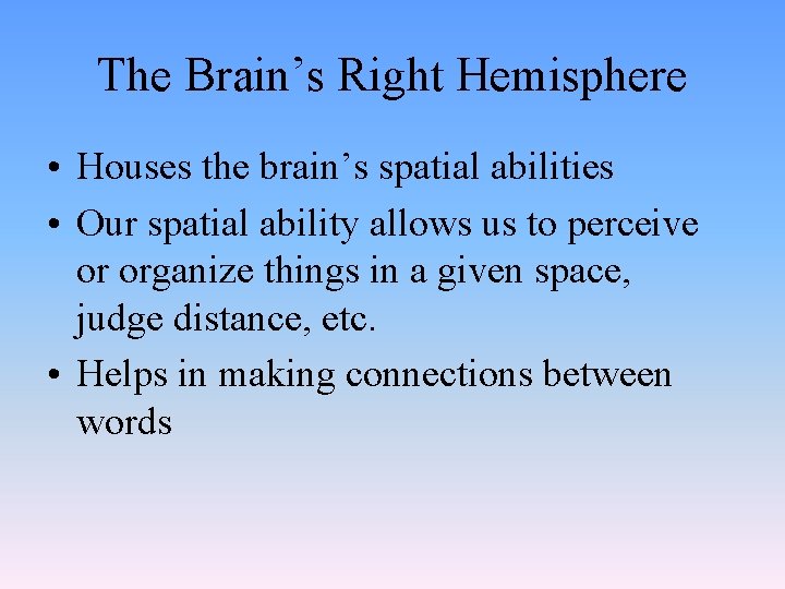 The Brain’s Right Hemisphere • Houses the brain’s spatial abilities • Our spatial ability The Brain’s Right Hemisphere • Houses the brain’s spatial abilities • Our spatial ability