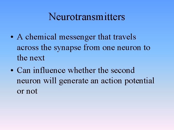 Neurotransmitters • A chemical messenger that travels across the synapse from one neuron to Neurotransmitters • A chemical messenger that travels across the synapse from one neuron to