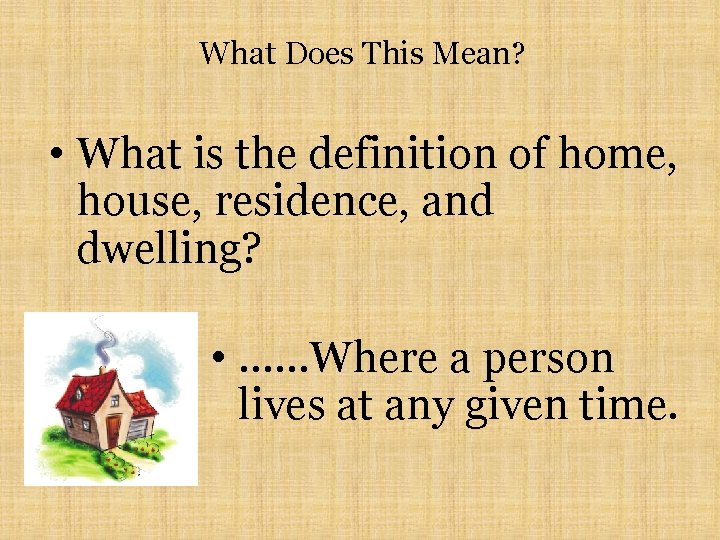 What Does This Mean? • What is the definition of home, house, residence, and