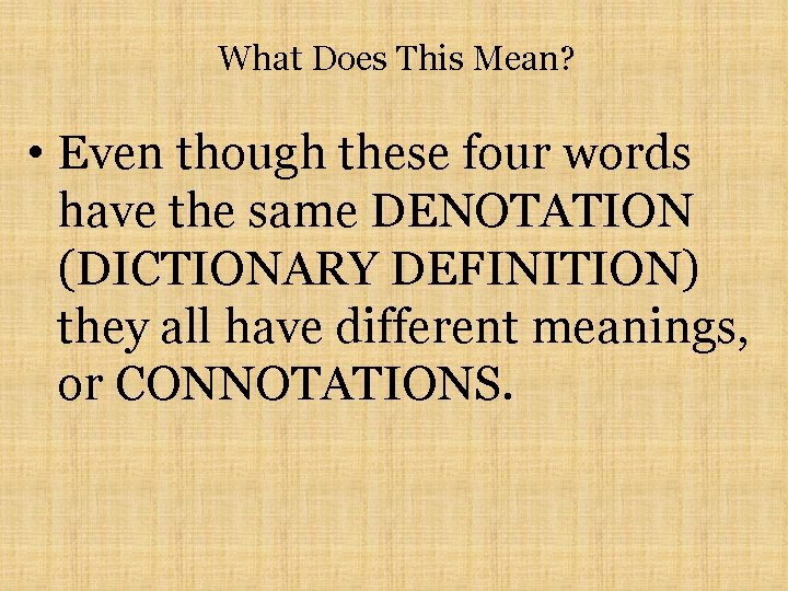 What Does This Mean? • Even though these four words have the same DENOTATION