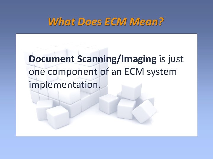 What Does ECM Mean? Document Scanning/Imaging is just one component of an ECM system