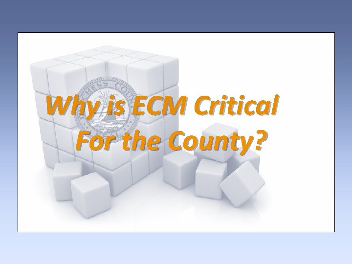 Why is ECM Critical For the County? 