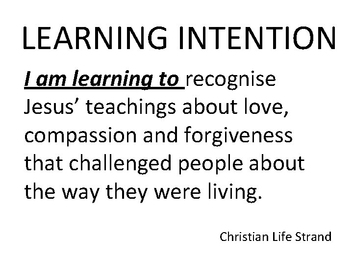 LEARNING INTENTION I am learning to recognise Jesus’ teachings about love, compassion and forgiveness