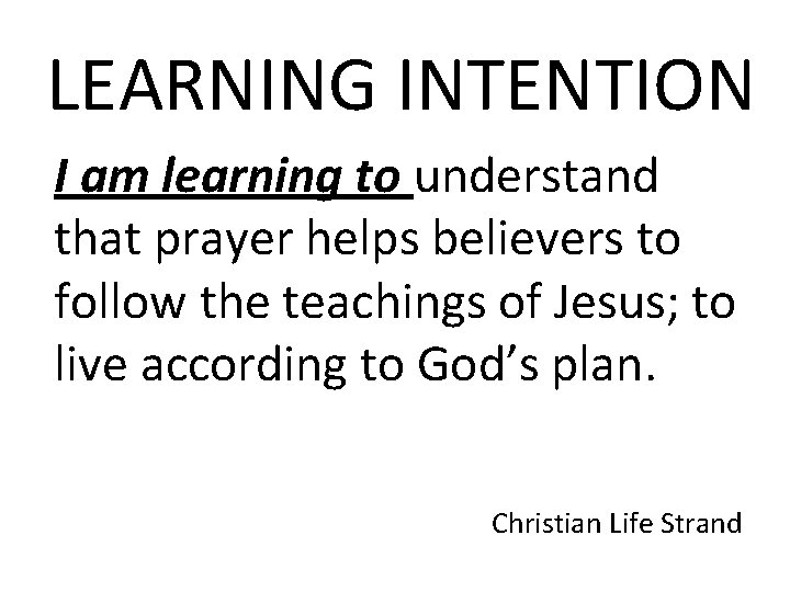 LEARNING INTENTION I am learning to understand that prayer helps believers to follow the