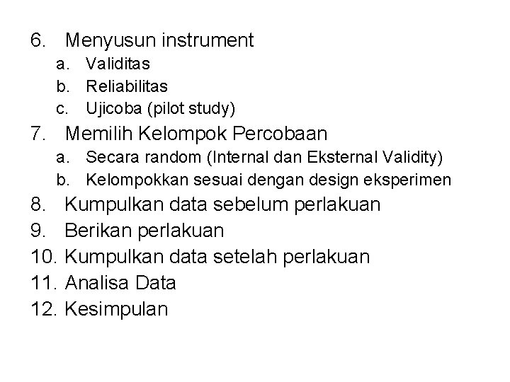 6. Menyusun instrument a. Validitas b. Reliabilitas c. Ujicoba (pilot study) 7. Memilih Kelompok