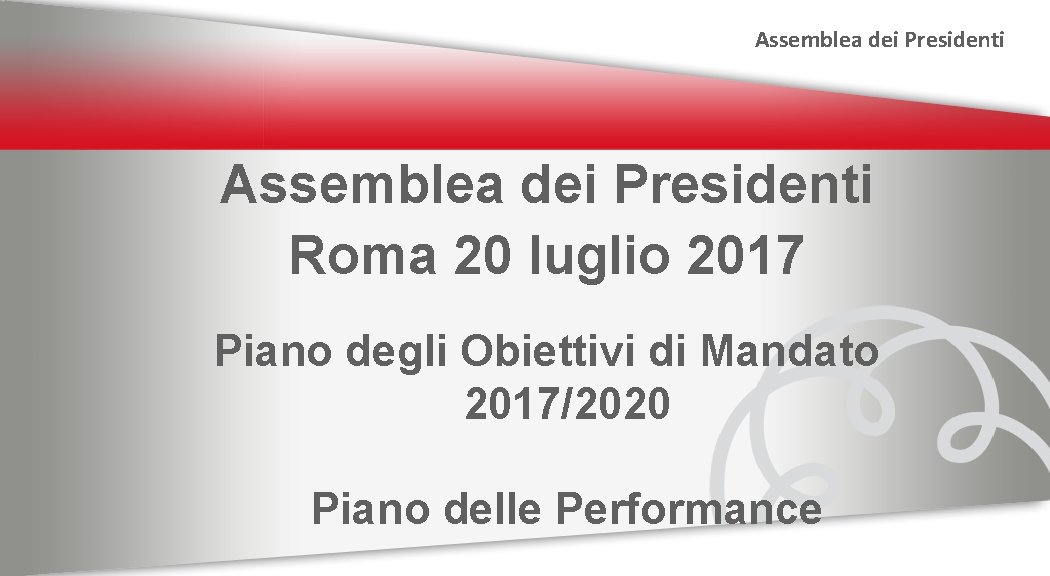 Assemblea dei Presidenti Roma 20 luglio 2017 Piano degli Obiettivi di Mandato 2017/2020 Piano