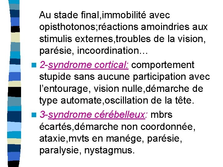 Au stade final, immobilité avec opisthotonos; réactions amoindries aux stimulis externes, troubles de la