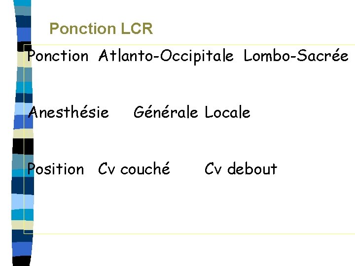 Ponction LCR Ponction Atlanto-Occipitale Lombo-Sacrée Anesthésie Générale Locale Position Cv couché Cv debout 