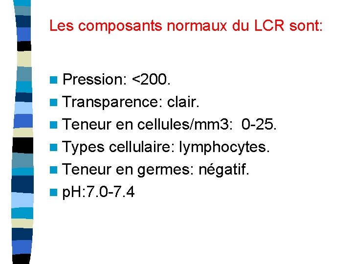 Les composants normaux du LCR sont: n Pression: <200. n Transparence: clair. n Teneur