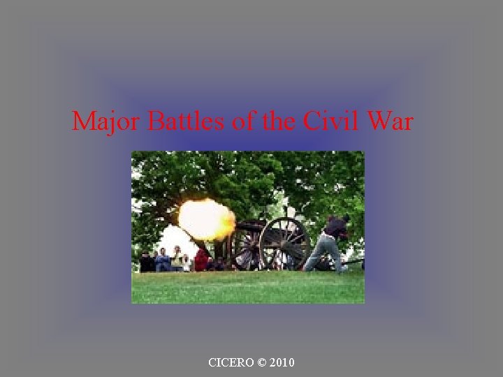 Major Battles of the Civil War CICERO © 2010 