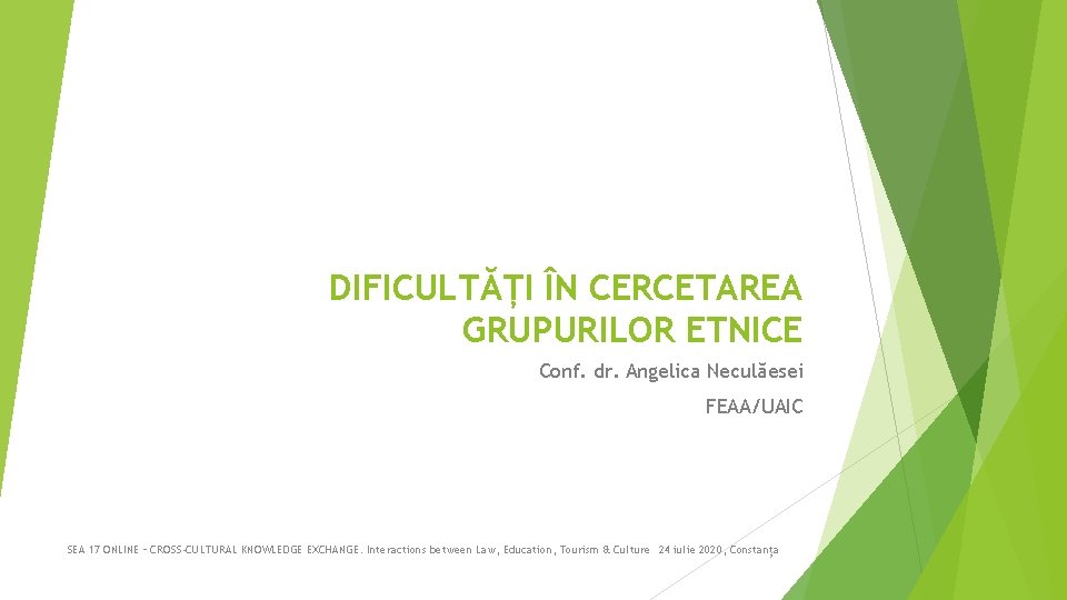 DIFICULTĂȚI ÎN CERCETAREA GRUPURILOR ETNICE Conf. dr. Angelica Neculăesei FEAA/UAIC SEA 17 ONLINE –