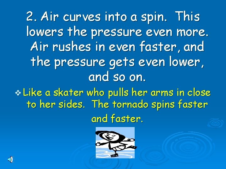 2. Air curves into a spin. This lowers the pressure even more. Air rushes