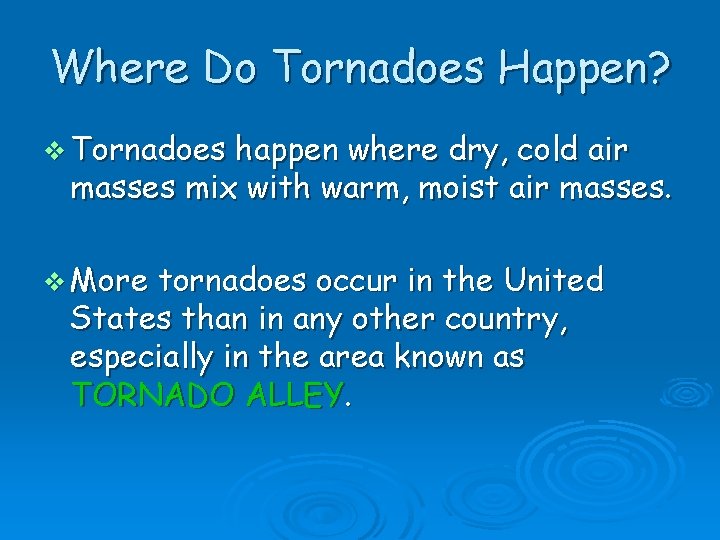 Where Do Tornadoes Happen? v Tornadoes happen where dry, cold air masses mix with