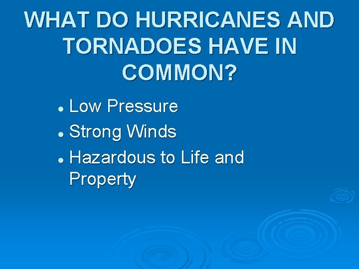 WHAT DO HURRICANES AND TORNADOES HAVE IN COMMON? Low Pressure l Strong Winds l