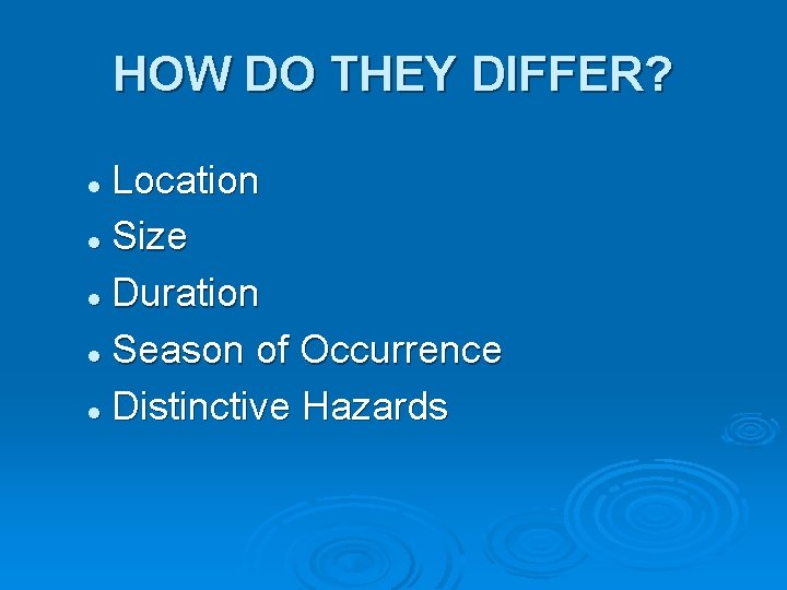 HOW DO THEY DIFFER? Location l Size l Duration l Season of Occurrence l