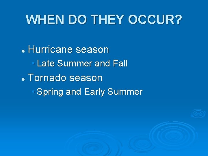 WHEN DO THEY OCCUR? l Hurricane season • Late Summer and Fall l Tornado