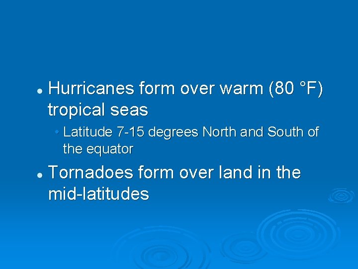 l Hurricanes form over warm (80 °F) tropical seas • Latitude 7 -15 degrees