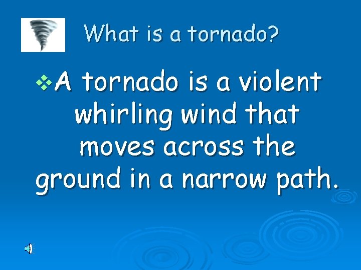What is a tornado? v. A tornado is a violent whirling wind that moves