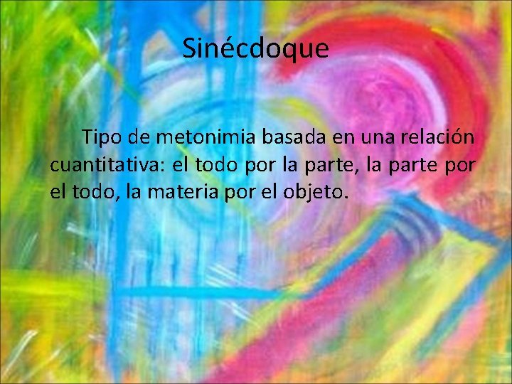 Sinécdoque Tipo de metonimia basada en una relación cuantitativa: el todo por la parte,