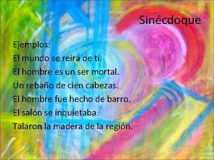 Sinécdoque Ejemplos: El mundo se reirá de ti. El hombre es un ser mortal.