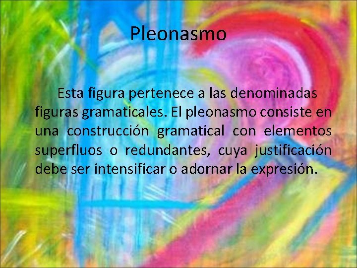 Pleonasmo Esta figura pertenece a las denominadas figuras gramaticales. El pleonasmo consiste en una