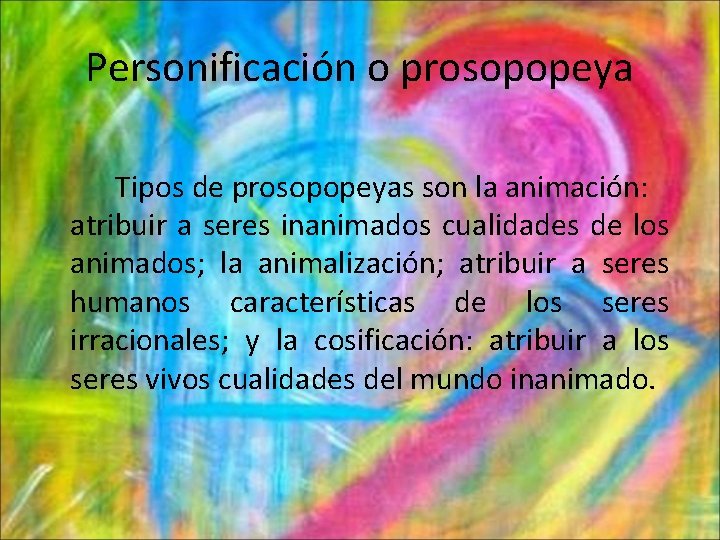 Personificación o prosopopeya Tipos de prosopopeyas son la animación: atribuir a seres inanimados cualidades