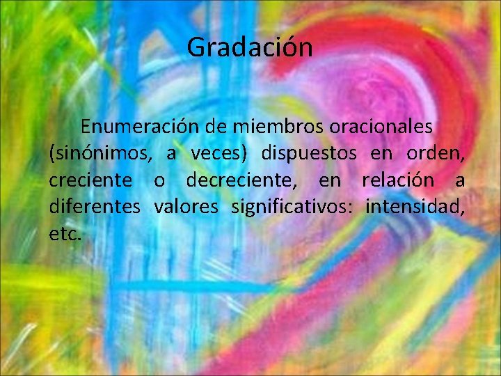 Gradación Enumeración de miembros oracionales (sinónimos, a veces) dispuestos en orden, creciente o decreciente,