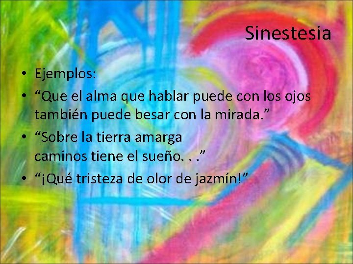 Sinestesia • Ejemplos: • “Que el alma que hablar puede con los ojos también